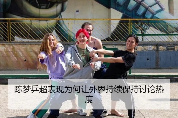 陈梦乒超表现为何让外界持续保持讨论热度